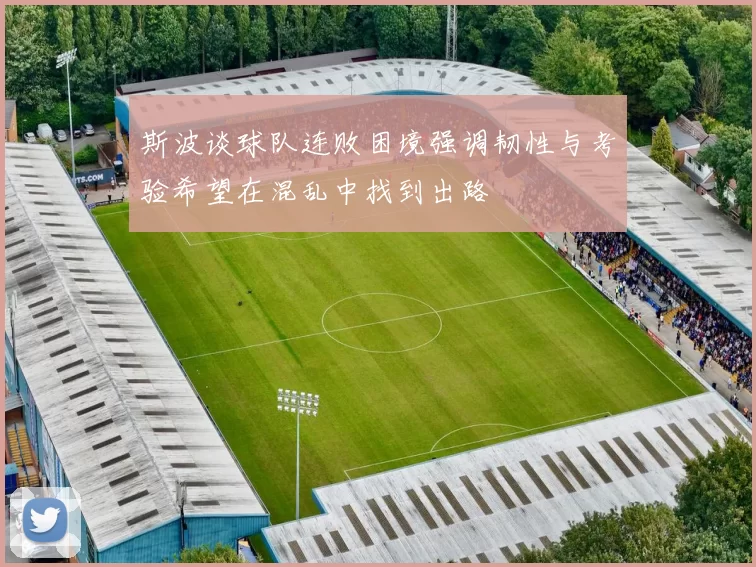斯波谈球队连败困境强调韧性与考验希望在混乱中找到出路