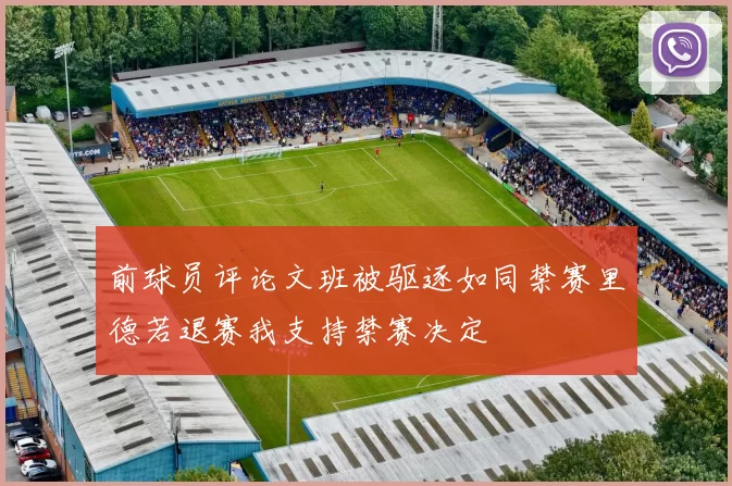 前球员评论文班被驱逐如同禁赛里德若退赛我支持禁赛决定